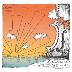 Rupert Gillett - Deconstructed Cello Part II - an E.P. (PRE-ORDER)